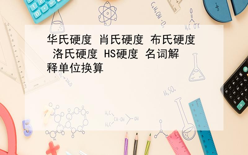 华氏硬度 肖氏硬度 布氏硬度 洛氏硬度 HS硬度 名词解释单位换算