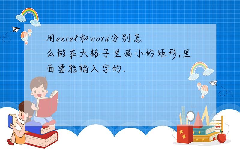 用excel和word分别怎么做在大格子里画小的矩形,里面要能输入字的.