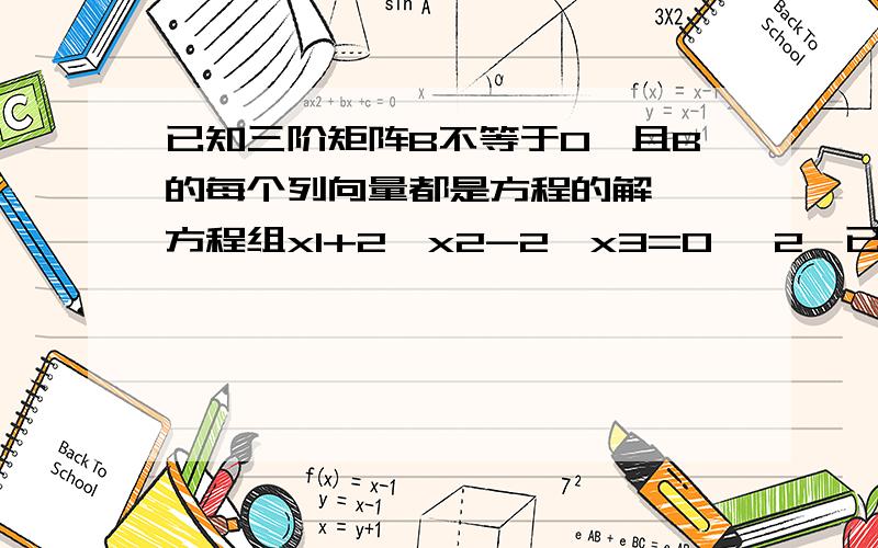 已知三阶矩阵B不等于0,且B的每个列向量都是方程的解 ,方程组x1+2*x2-2*x3=0 ,2*已知三阶矩阵B不等于0,且B的每个列向量都是方程的解 ,方程组x1+2*x2-2*x3=0,2*x1-x2+a*x3=0,3*x1+x2-x3=0,求a的值