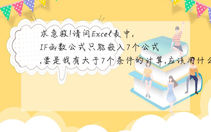 求急救!请问Excel表中,IF函数公式只能嵌入7个公式,要是我有大于7个条件的计算,应该用什么公式啊?结果（%）\x05条件N（分）20\x05 120≤N18\x05 110≤N＜12017\x05 100≤N＜11016\x05 90≤N＜10015\x05 80≤N＜