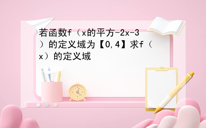 若函数f（x的平方-2x-3）的定义域为【0,4】求f（x）的定义域