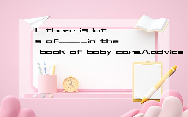 1、there is lots of____in the book of baby care.A.advice B.notes C.suggestion D.idea为什么选A不选B？2、请问it would take the rest of her life to pay fo it.是啥意思哩？3、The polce ___for the thief for two yers and finally he ___last