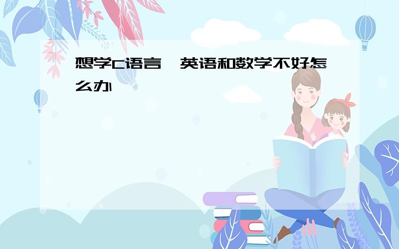 想学C语言,英语和数学不好怎么办