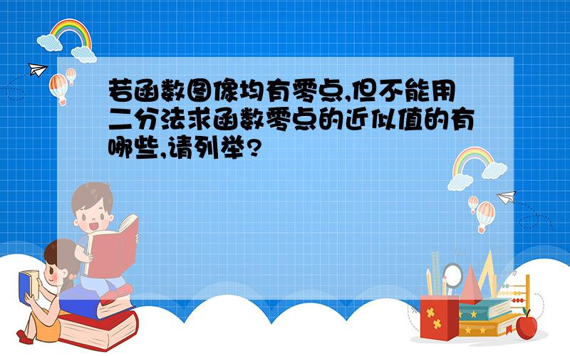 若函数图像均有零点,但不能用二分法求函数零点的近似值的有哪些,请列举?