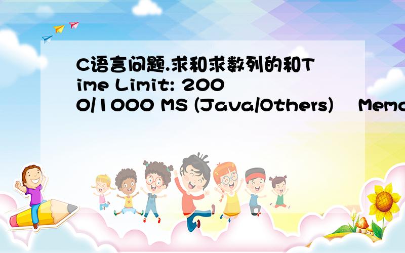 C语言问题.求和求数列的和Time Limit: 2000/1000 MS (Java/Others)    Memory Limit: 65536/32768 K (Java/Others)Total Submission(s): 19619    Accepted Submission(s): 11906Problem Description数列的定义如下：数列的第一项为n,以后