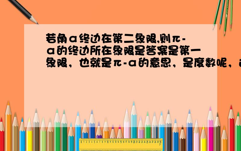 若角α终边在第二象限,则π-α的终边所在象限是答案是第一象限，也就是π-α的意思，是度数呢，还是圆的一周？