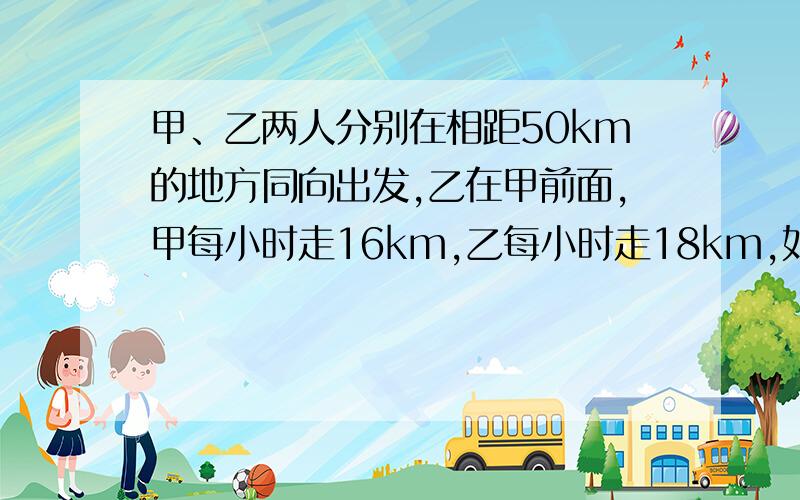 甲、乙两人分别在相距50km的地方同向出发,乙在甲前面,甲每小时走16km,乙每小时走18km,如果乙先走1小时,问甲走多少时间后,两人相距70km?（方程解）某商场的冰箱先按提高40%,然后再广告中写上