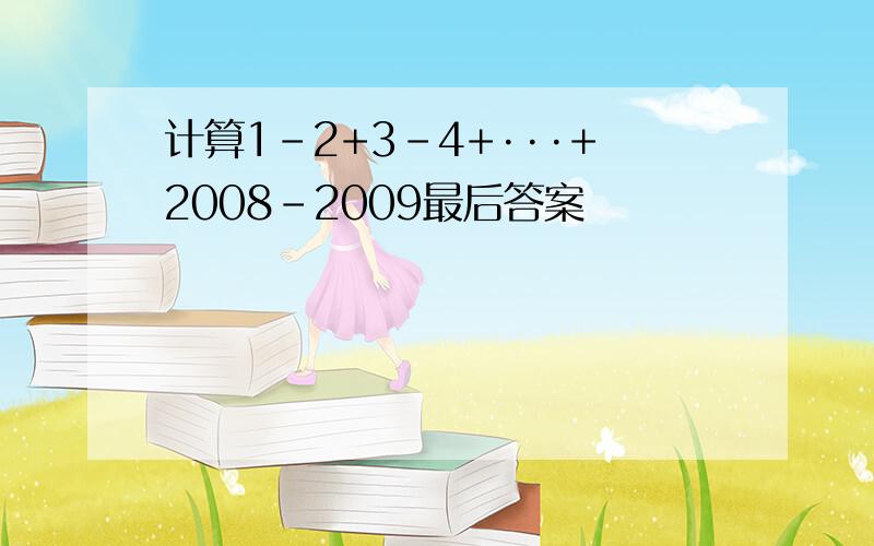 计算1-2+3-4+···+2008-2009最后答案