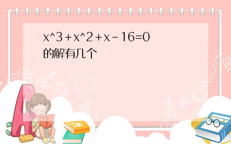 x^3＋x^2＋x-16=0的解有几个