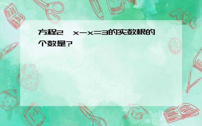 方程2^x-x=3的实数根的个数是?