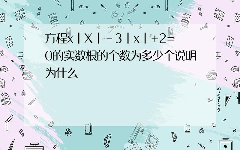 方程x|X|-3|x|+2=0的实数根的个数为多少个说明为什么