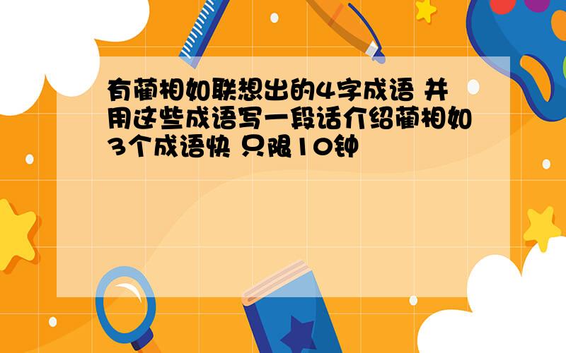 有蔺相如联想出的4字成语 并用这些成语写一段话介绍蔺相如3个成语快 只限10钟