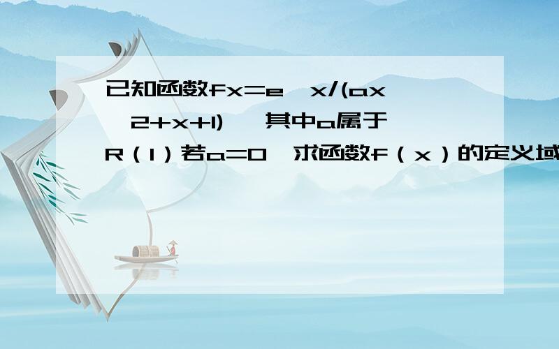 已知函数fx=e^x/(ax^2+x+1) ,其中a属于R（1）若a=0,求函数f（x）的定义域与极值（2）当a=1时,试确定函数g（x）=f（x）-1零点的个数.希望您能给我详细过程.