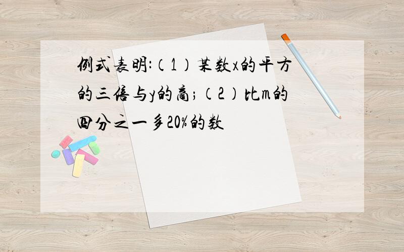 例式表明:（1）某数x的平方的三倍与y的商;（2）比m的四分之一多20%的数