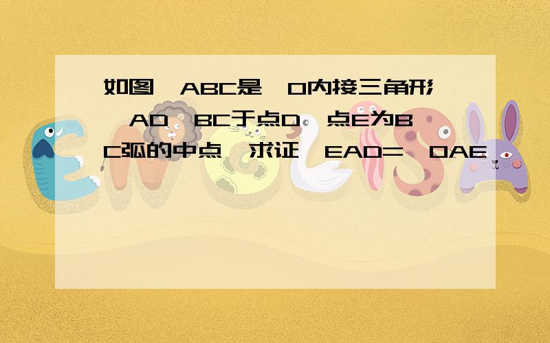 如图△ABC是⊙O内接三角形,AD⊥BC于点D,点E为BC弧的中点,求证∠EAD=∠OAE