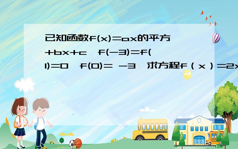 已知函数f(x)=ax的平方+bx+c,f(-3)=f(1)=0,f(0)= -3,求方程f（x）=2x的解集