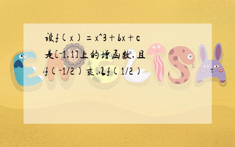 设f(x)=x^3+bx+c是[-1,1]上的增函数,且f(-1/2)乘以f(1/2)