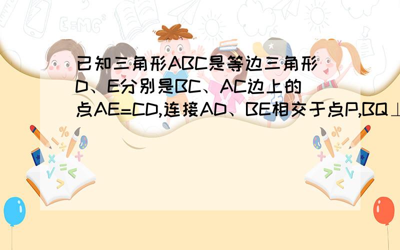 已知三角形ABC是等边三角形D、E分别是BC、AC边上的点AE=CD,连接AD、BE相交于点P,BQ⊥AD于Q,求∠BPD度数