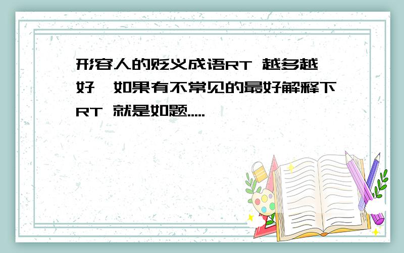 形容人的贬义成语RT 越多越好,如果有不常见的最好解释下RT 就是如题.....