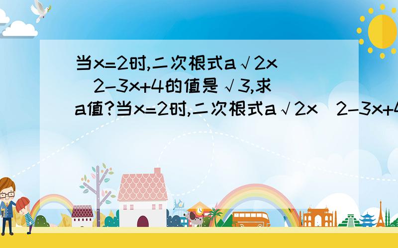 当x=2时,二次根式a√2x^2-3x+4的值是√3,求a值?当x=2时,二次根式a√2x^2-3x+4的值是√3,求a的值?