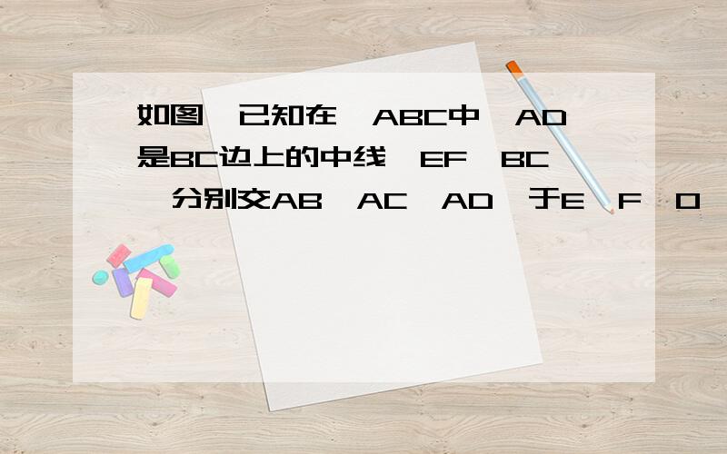 如图,已知在△ABC中,AD是BC边上的中线,EF‖BC,分别交AB,AC、AD、于E、F、O,试说明：OE=OF