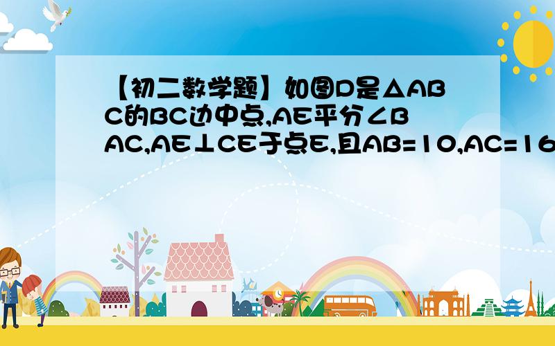 【初二数学题】如图D是△ABC的BC边中点,AE平分∠BAC,AE⊥CE于点E,且AB=10,AC=16,则DE的长度为