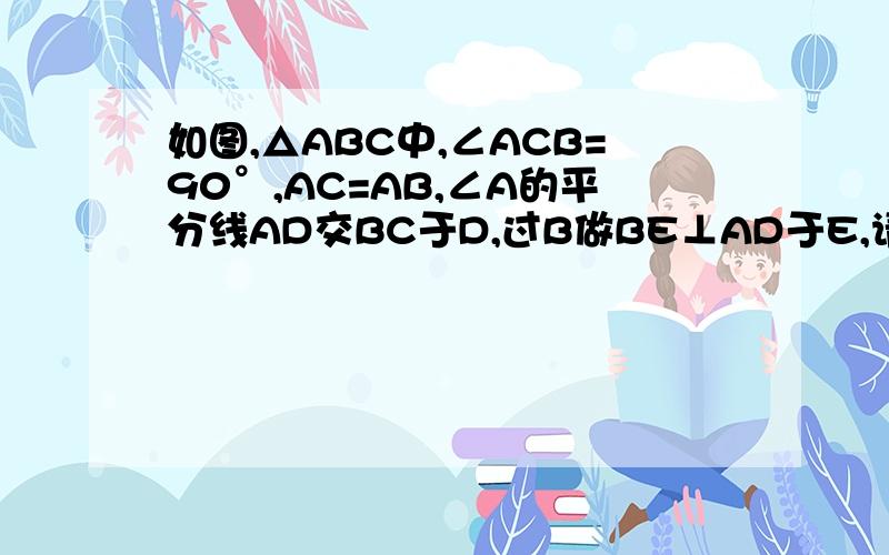 如图,△ABC中,∠ACB=90°,AC=AB,∠A的平分线AD交BC于D,过B做BE⊥AD于E,请你说明BE与AD的长度关系