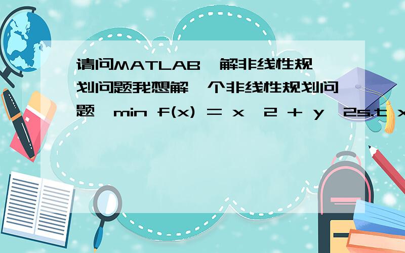 请问MATLAB,解非线性规划问题我想解一个非线性规划问题,min f(x) = x^2 + y^2s.t x^2 + y^2 = 0,y >= 0这个问题可以分别用 'interior-point' 和 'trust-region-reflective' 这两种方法来求解么?具体怎么调用啊?马上