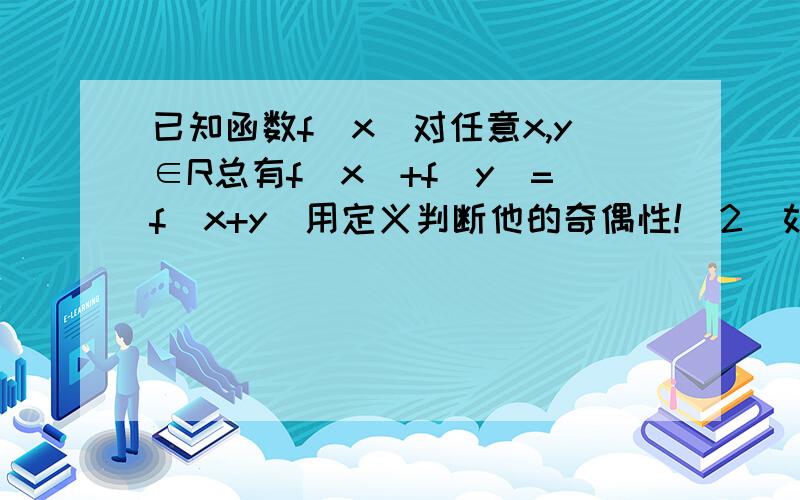 已知函数f(x)对任意x,y∈R总有f(x)+f(y)=f(x+y)用定义判断他的奇偶性!（2）如果x＞0，f(x)＜0,并且f（1）=-1/2试求f(x)在区间[-2，6]上的最值！.