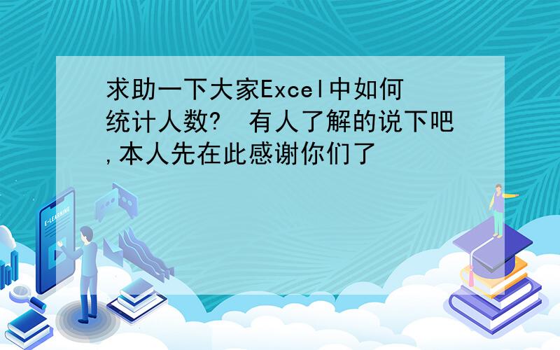 求助一下大家Excel中如何统计人数?　有人了解的说下吧,本人先在此感谢你们了