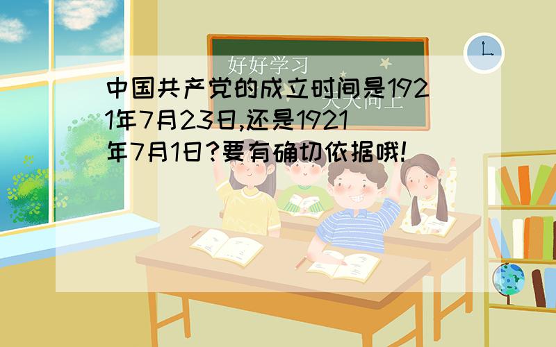 中国共产党的成立时间是1921年7月23日,还是1921年7月1日?要有确切依据哦!