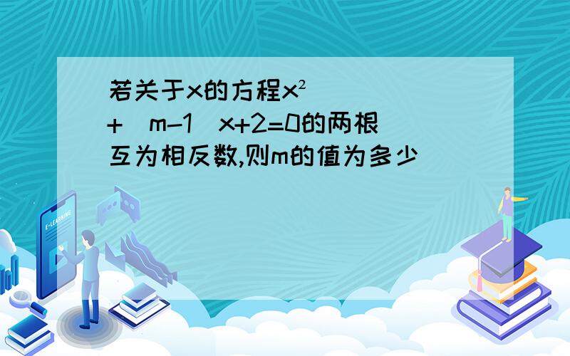 若关于x的方程x²+（m-1）x+2=0的两根互为相反数,则m的值为多少