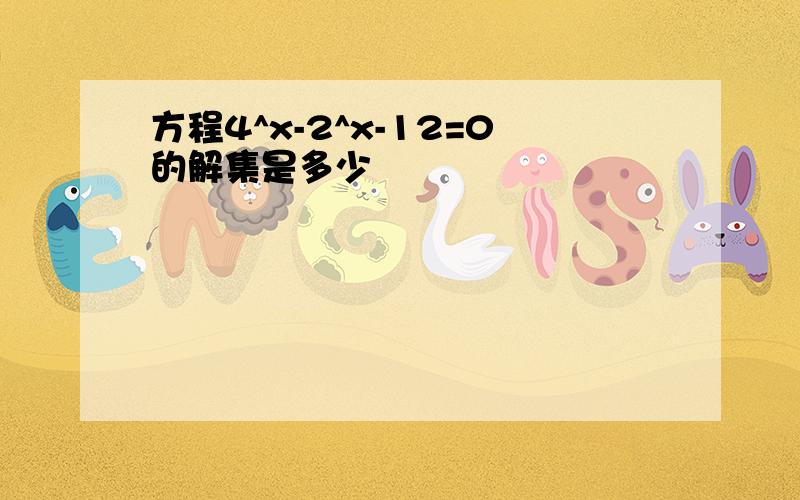 方程4^x-2^x-12=0的解集是多少