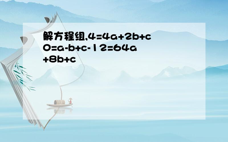 解方程组,4=4a+2b+c0=a-b+c-12=64a+8b+c