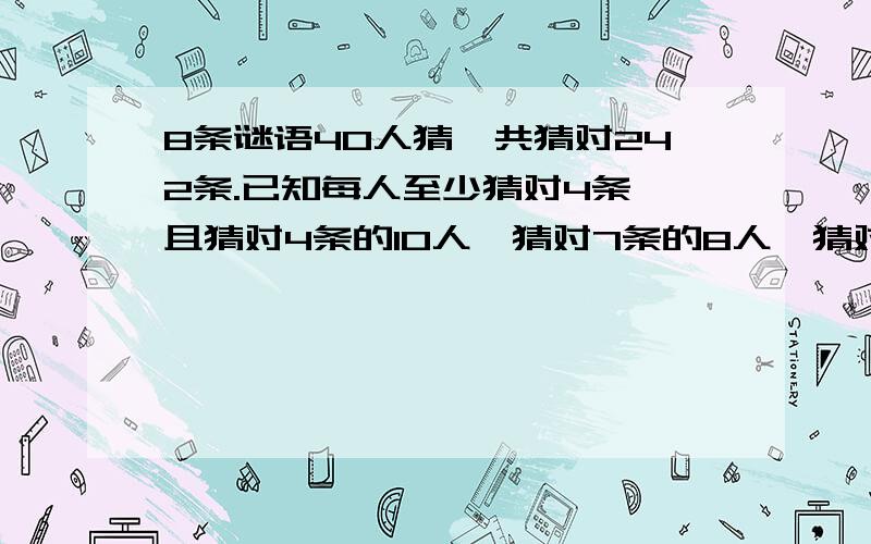 8条谜语40人猜,共猜对242条.已知每人至少猜对4条,且猜对4条的10人,猜对7条的8人,猜对6条和8条的人数一样多,全部猜对的有多少人?