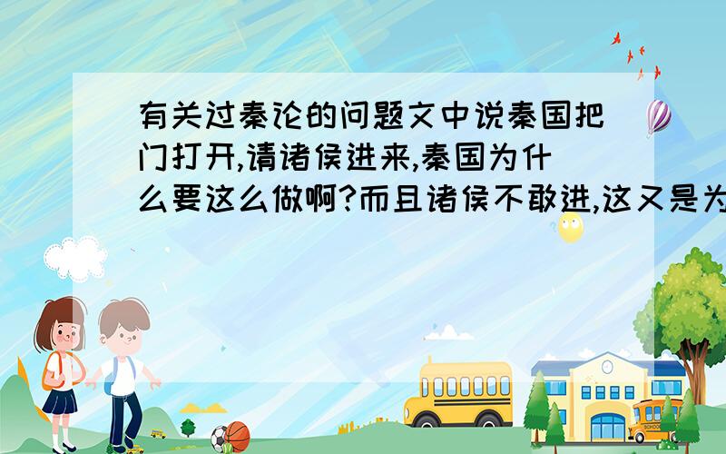 有关过秦论的问题文中说秦国把门打开,请诸侯进来,秦国为什么要这么做啊?而且诸侯不敢进,这又是为什么啊?还有从此以后合纵就失败了,为什么?