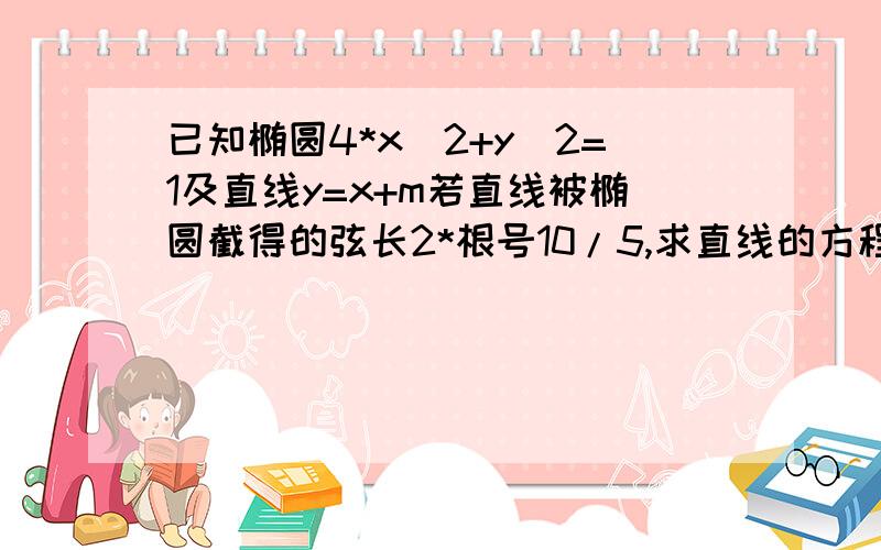 已知椭圆4*x^2+y^2=1及直线y=x+m若直线被椭圆截得的弦长2*根号10/5,求直线的方程