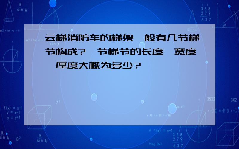 云梯消防车的梯架一般有几节梯节构成?一节梯节的长度、宽度、厚度大概为多少?