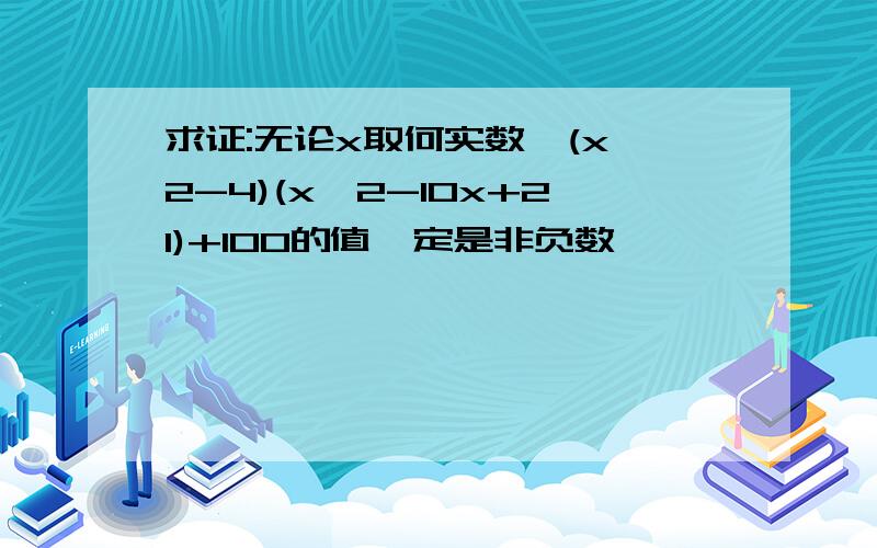 求证:无论x取何实数,(x^2-4)(x^2-10x+21)+100的值一定是非负数