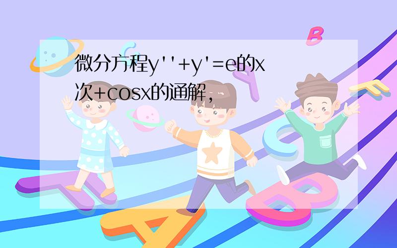 微分方程y''+y'=e的x次+cosx的通解,