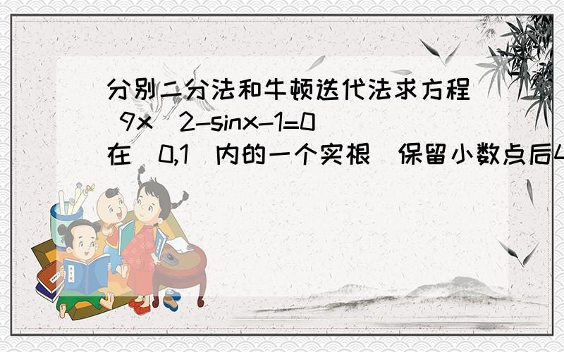 分别二分法和牛顿迭代法求方程 9x^2-sinx-1=0在[0,1]内的一个实根（保留小数点后4位）?