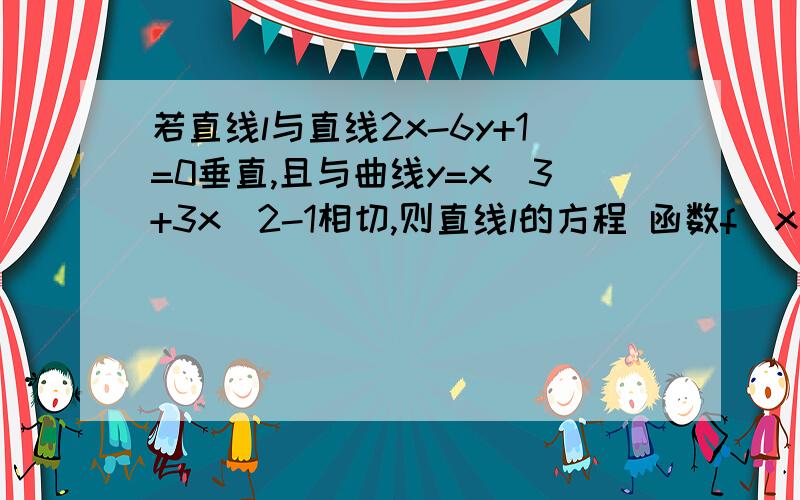 若直线l与直线2x-6y+1=0垂直,且与曲线y=x^3+3x^2-1相切,则直线l的方程 函数f(x)=x^2+bx+c的导数