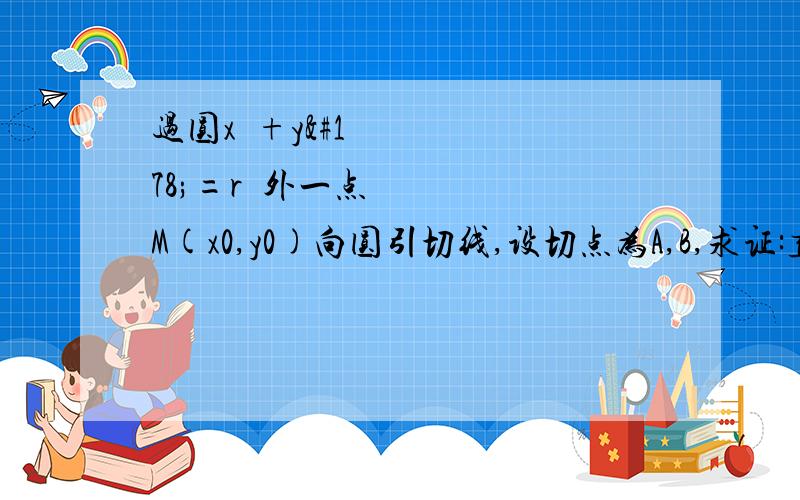 过圆x²+y²=r²外一点M(x0,y0)向圆引切线,设切点为A,B,求证:直线AB的方程是xx0+yy0=r².