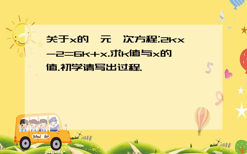 关于x的一元一次方程;2kx-2=6k+x.求k值与x的值.初学请写出过程.