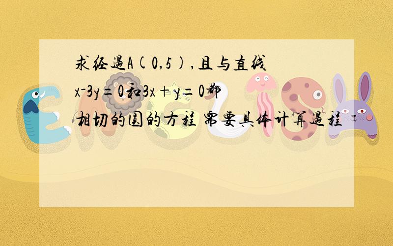 求经过A(0,5),且与直线x-3y=0和3x+y=0都相切的圆的方程 需要具体计算过程