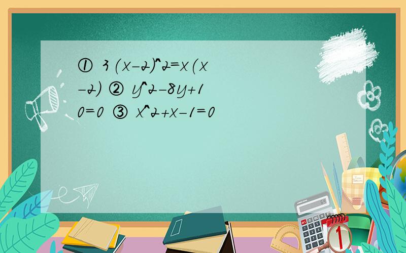 ① 3(x-2)^2=x(x-2) ② y^2-8y+10=0 ③ x^2+x-1=0