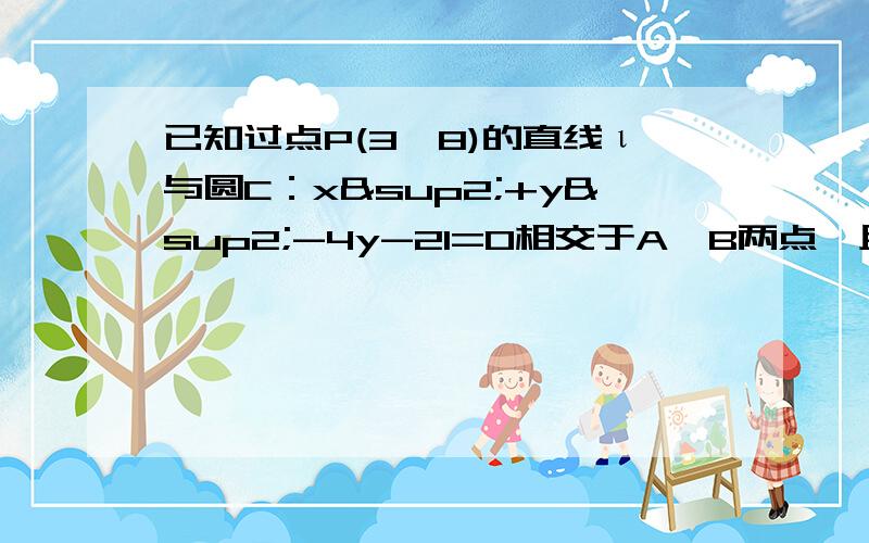 已知过点P(3,8)的直线ι与圆C：x²+y²-4y-21=0相交于A、B两点,且|AB|=8.求直线l的方程