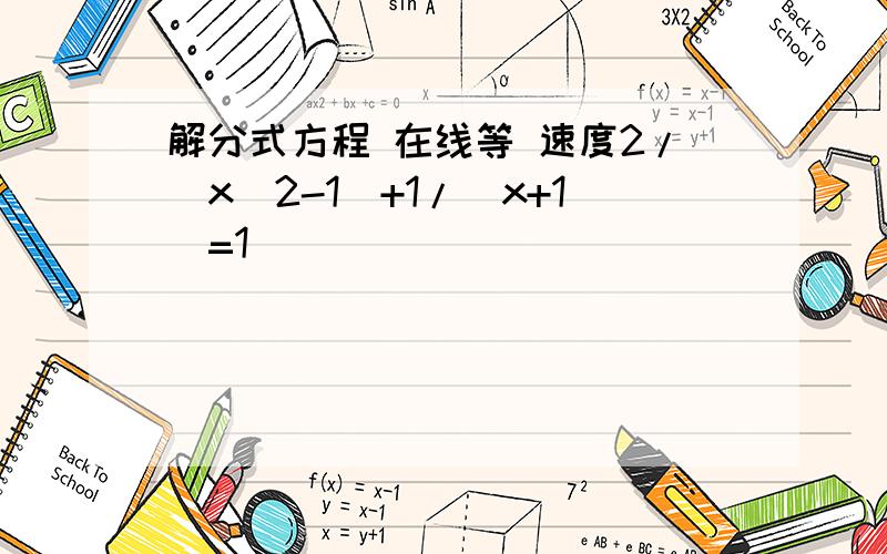 解分式方程 在线等 速度2/(x^2-1)+1/(x+1)=1