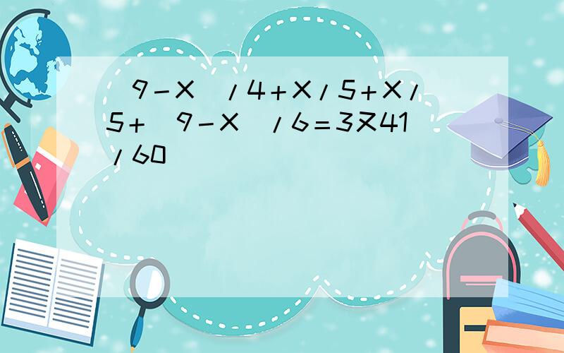 (9－X)/4＋X/5＋X/5＋(9－X)/6＝3又41/60