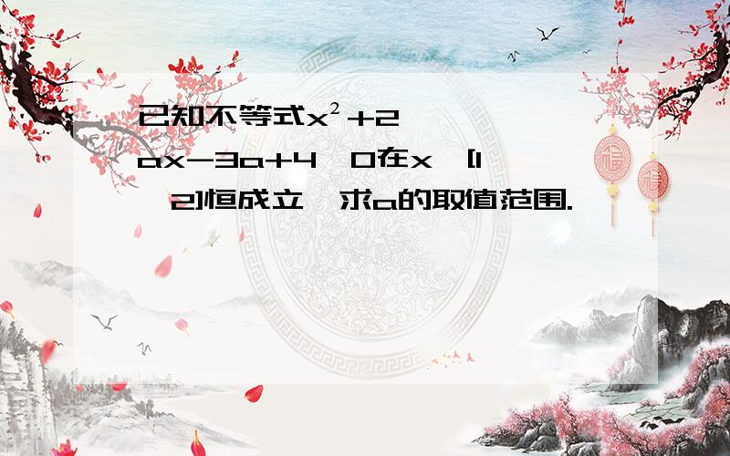 已知不等式x²+2ax-3a+4>0在x∈[1,2]恒成立,求a的取值范围.